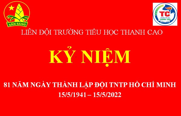 Liên đội Trường Tiểu học Thanh Cao Kỷ niệm 81 năm ngày thành lập Đội TNTP Hồ Chí Minh (15/5/1941 - 15/5/2022)